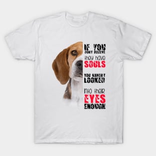 If you don't believe they has souls you haven't looked into their eyes enough T-Shirt